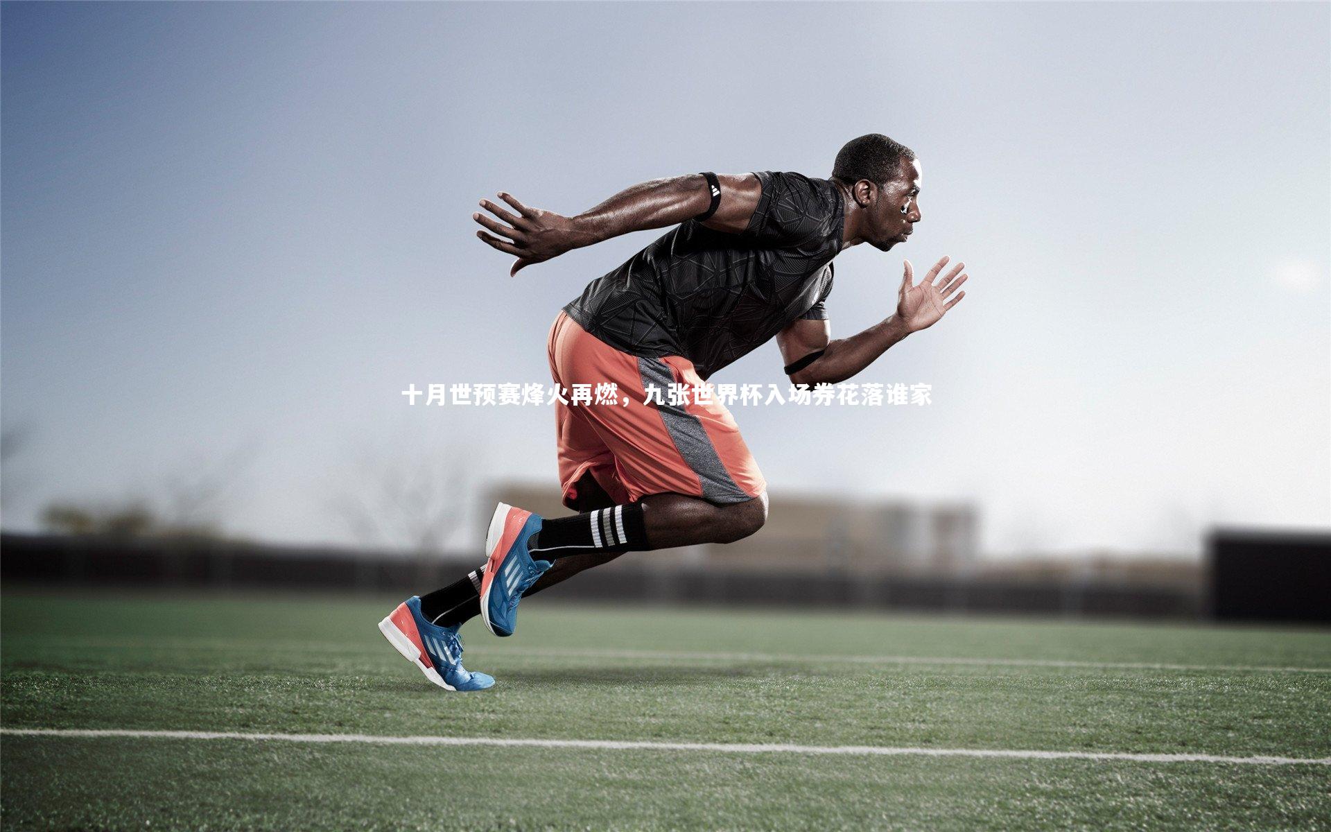 YY易游体育官网|十月世预赛烽火再燃，九张世界杯入场券花落谁家