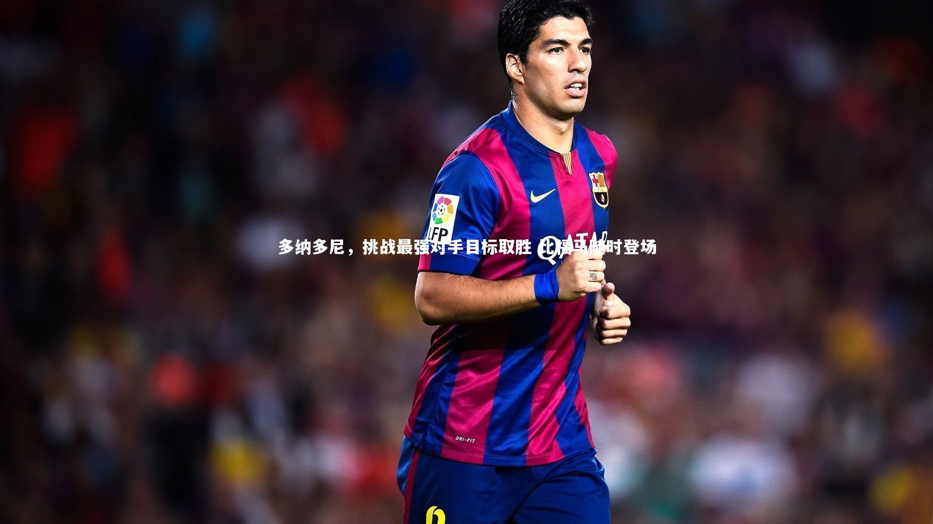 YY易游体育平台-多纳多尼，挑战最强对手目标取胜 比福马随时登场